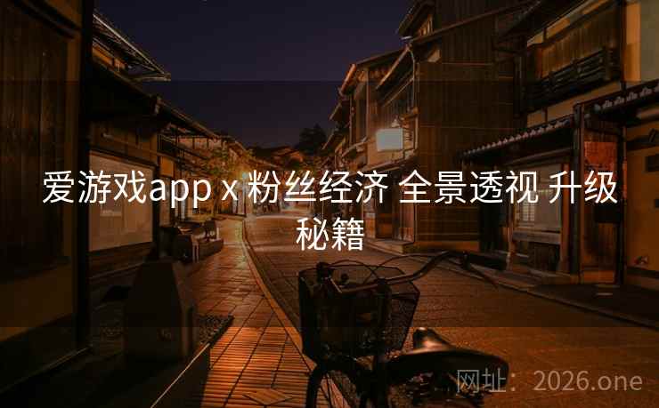 爱游戏app x 粉丝经济 全景透视 升级秘籍