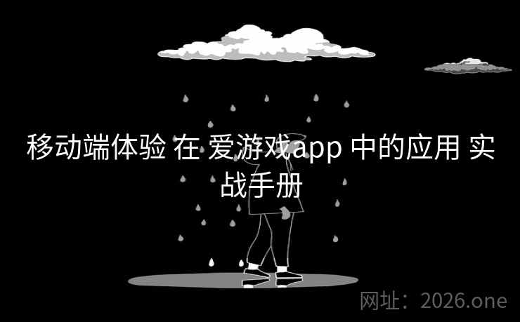 移动端体验 在 爱游戏app 中的应用 实战手册