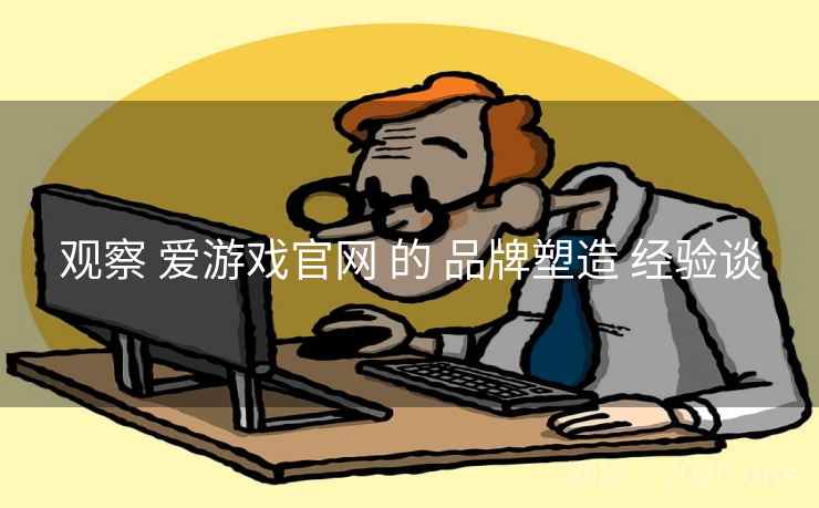 观察 爱游戏官网 的 品牌塑造 经验谈