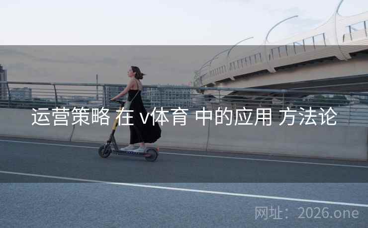 运营策略 在 v体育 中的应用 方法论
