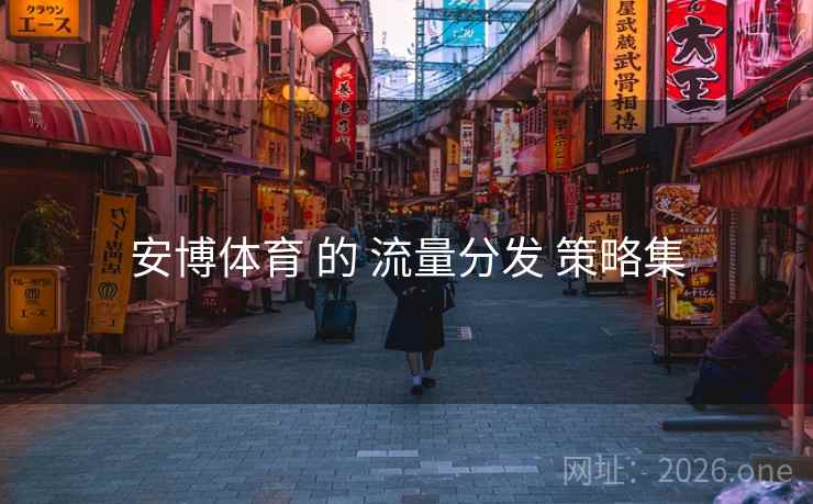 安博体育 的 流量分发 策略集