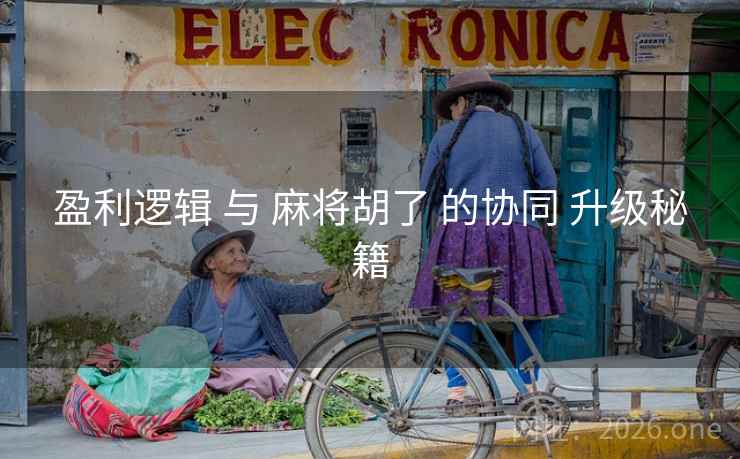 盈利逻辑 与 麻将胡了 的协同 升级秘籍