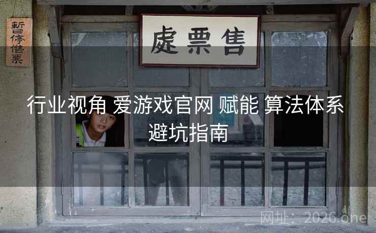 行业视角 爱游戏官网 赋能 算法体系 避坑指南