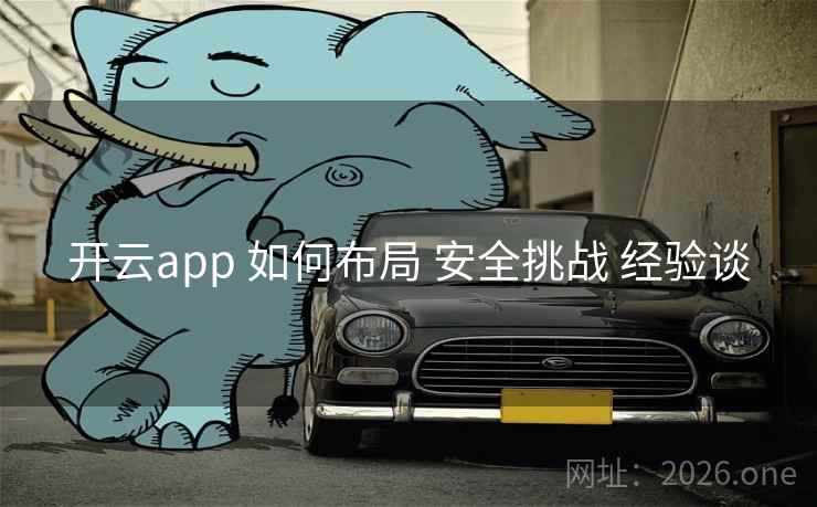 开云app 如何布局 安全挑战 经验谈