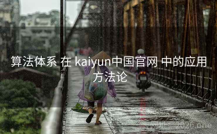 算法体系 在 kaiyun中国官网 中的应用 方法论