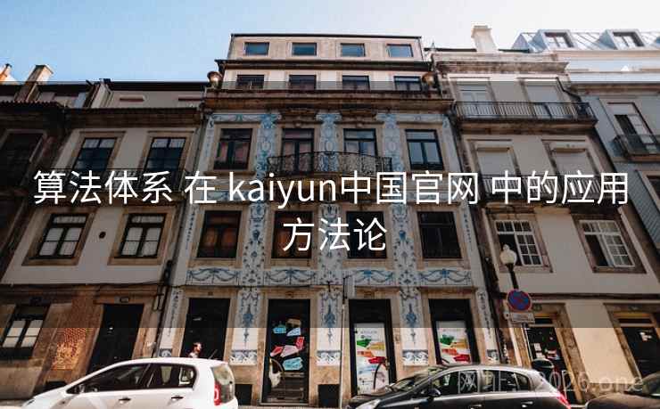 算法体系 在 kaiyun中国官网 中的应用 方法论